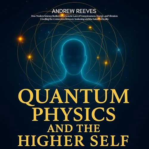 Quantum Physics and the Higher Self By Andrew Reeves